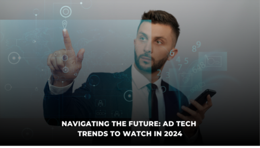 Navigating the Future Ad Tech Trends to Watch in 2