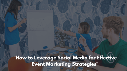 How to Leverage Social Media for Effective Event M