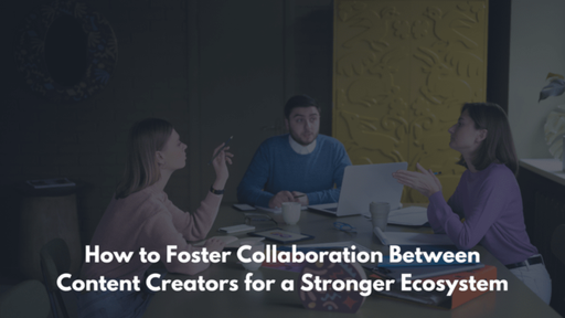 How to Foster Collaboration Between Content Creato