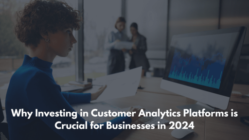 Why Investing in Customer Analytics Platforms is C